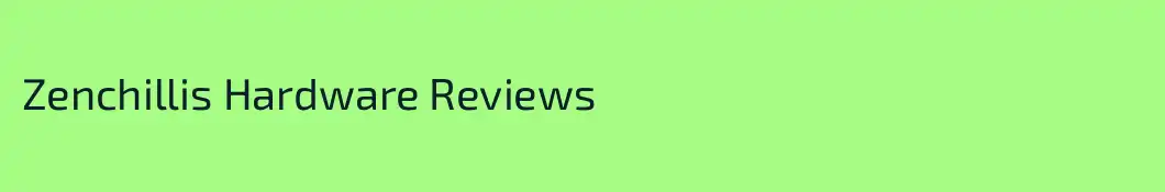 Zenchillis Hardware Reviews